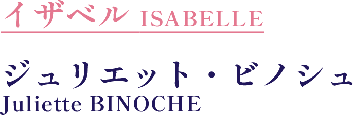 イザベル　ISABELLE／ジュリエット・ビノシュ　Juliette BINOCHE